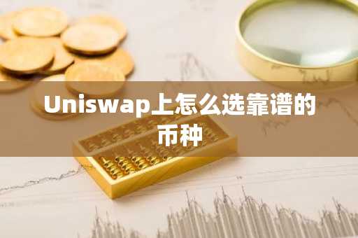Uniswap上怎么選靠譜的幣種