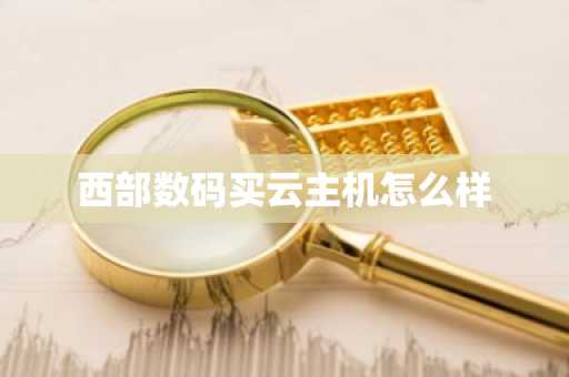 西部數碼買云主機怎么樣