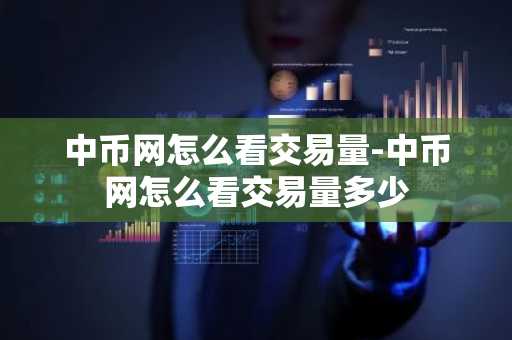 中幣網怎么看交易量-中幣網怎么看交易量多少