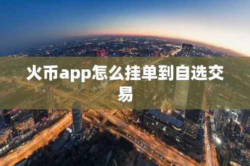 火幣app怎么掛單到自選交易