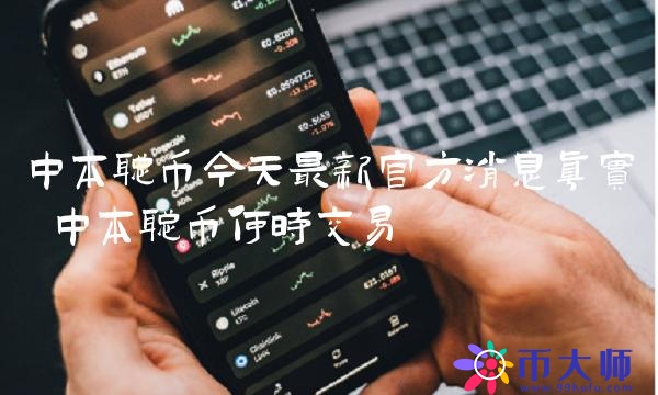 中本聰幣今天最新官方消息真實