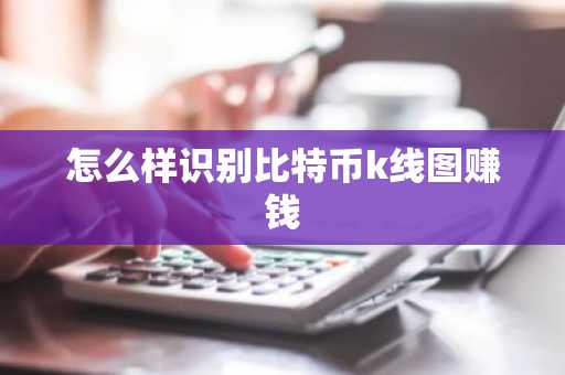 怎么樣識別比特幣k線圖賺錢