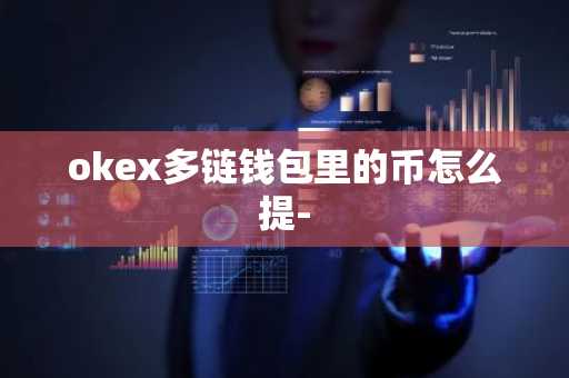 okex多鏈錢包里的幣怎么提-