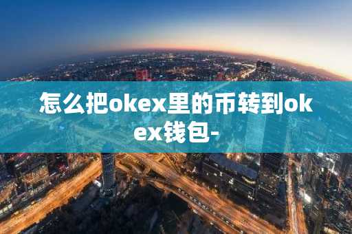 怎么把okex里的幣轉到okex錢包-