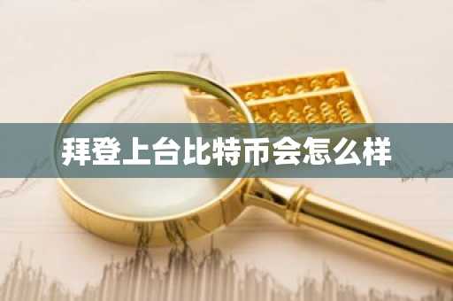 拜登上臺比特幣會怎么樣