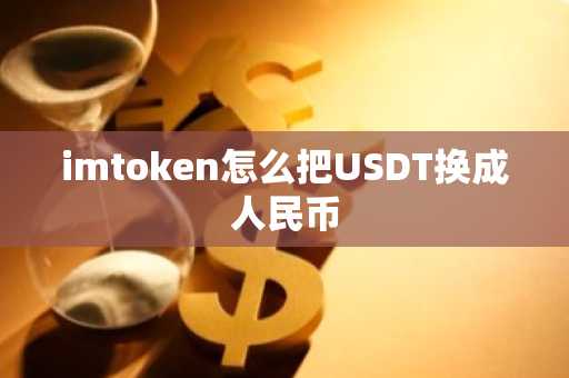 imtoken怎么把USDT換成人民幣