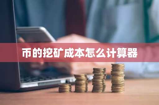 幣的挖礦成本怎么計算器