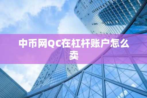 中幣網QC在杠桿賬戶怎么賣