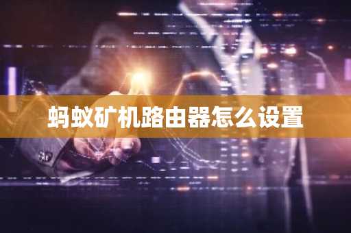 螞蟻礦機路由器怎么設置