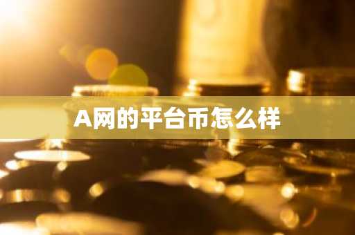 A網的平臺幣怎么樣