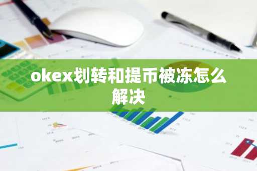 okex劃轉和提幣被凍怎么解決