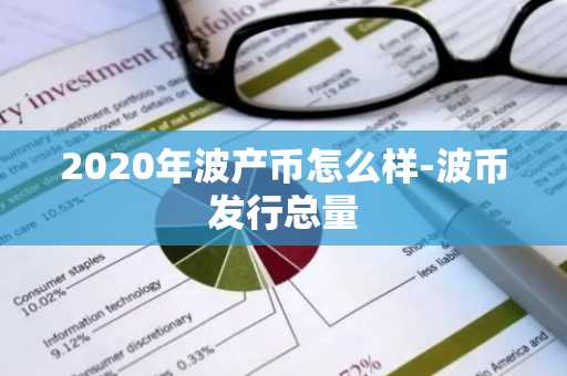 2020年波產幣怎么樣-波幣發行總量