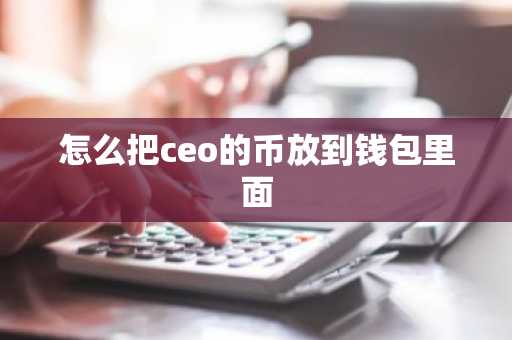 怎么把ceo的幣放到錢包里面