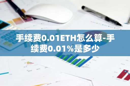 手續費0.01ETH怎么算-手續費0.01%是多少