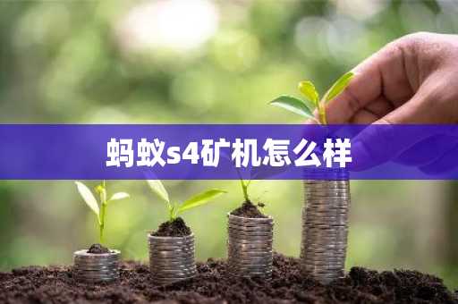 螞蟻s4礦機怎么樣
