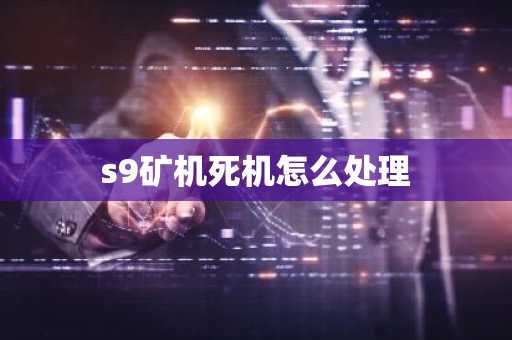 s9礦機死機怎么處理