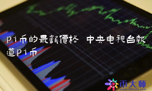 中央電視臺報道pi幣