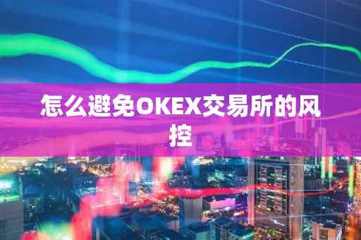 怎么避免OKEX交易所的風(fēng)控