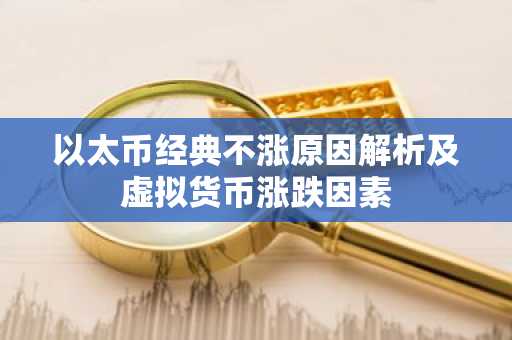 以太幣經(jīng)典不漲原因解析及虛擬貨幣漲跌因素