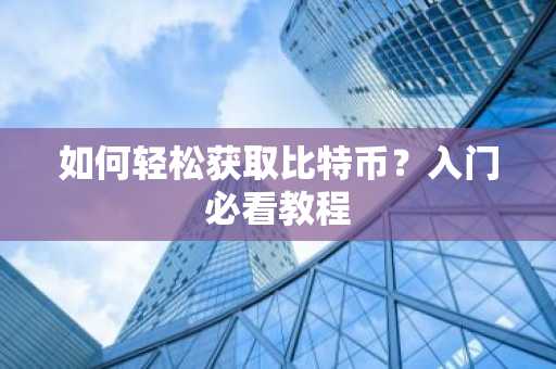 如何輕松獲取比特幣？入門必看教程