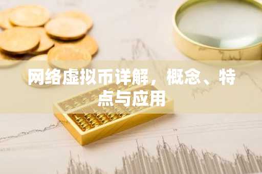 網(wǎng)絡虛擬幣詳解，概念、特點與應用