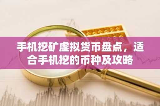 手機挖礦虛擬貨幣盤點，適合手機挖的幣種及攻略