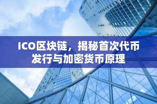 ICO區(qū)塊鏈，揭秘首次代幣發(fā)行與加密貨幣原理