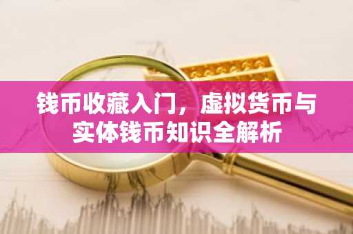 錢幣收藏入門，虛擬貨幣與實體錢幣知識全解析