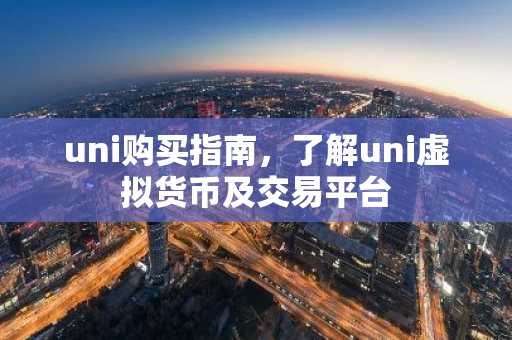 uni購買指南，了解uni虛擬貨幣及交易平臺(tái)